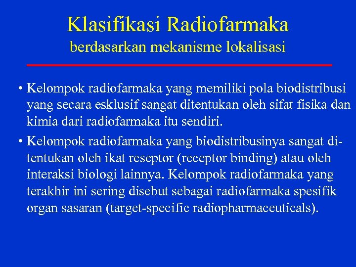 Klasifikasi Radiofarmaka berdasarkan mekanisme lokalisasi • Kelompok radiofarmaka yang memiliki pola biodistribusi yang secara
