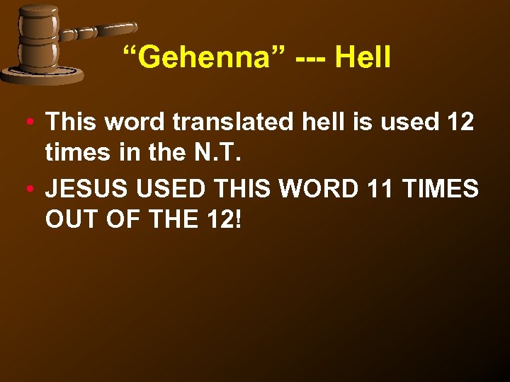 “Gehenna” --- Hell • This word translated hell is used 12 times in the