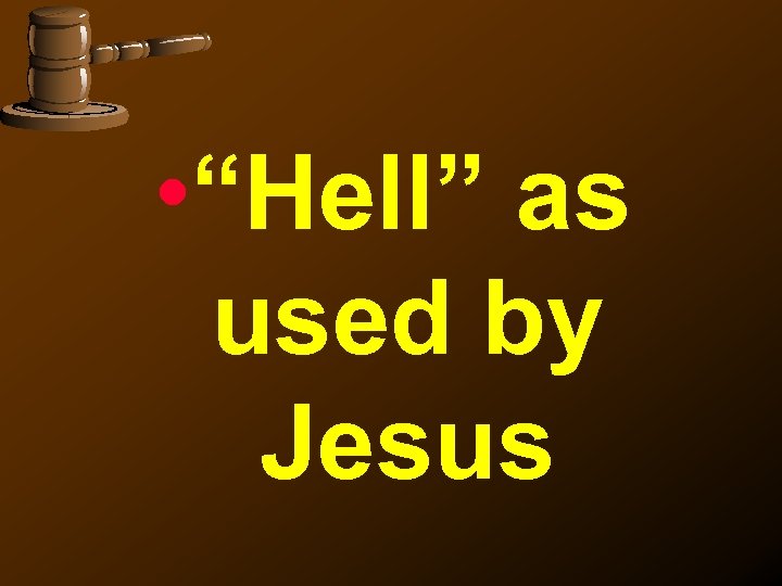  • “Hell” as used by Jesus 