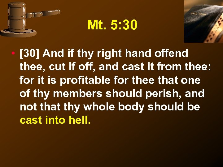 Mt. 5: 30 • [30] And if thy right hand offend thee, cut if