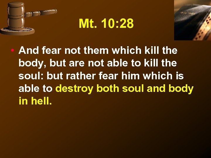 Mt. 10: 28 • And fear not them which kill the body, but are
