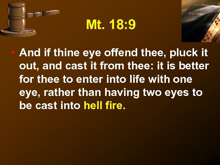 Mt. 18: 9 • And if thine eye offend thee, pluck it out, and