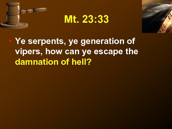 Mt. 23: 33 • Ye serpents, ye generation of vipers, how can ye escape