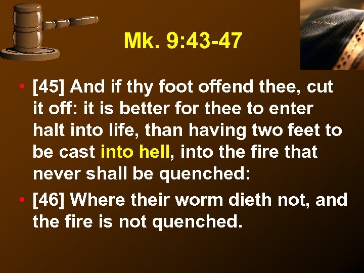 Mk. 9: 43 -47 • [45] And if thy foot offend thee, cut it