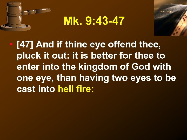 Mk. 9: 43 -47 • [47] And if thine eye offend thee, pluck it