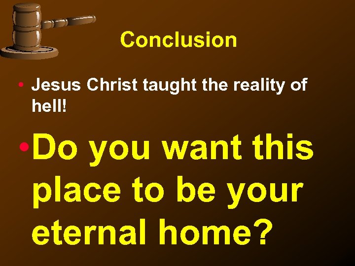 Conclusion • Jesus Christ taught the reality of hell! • Do you want this