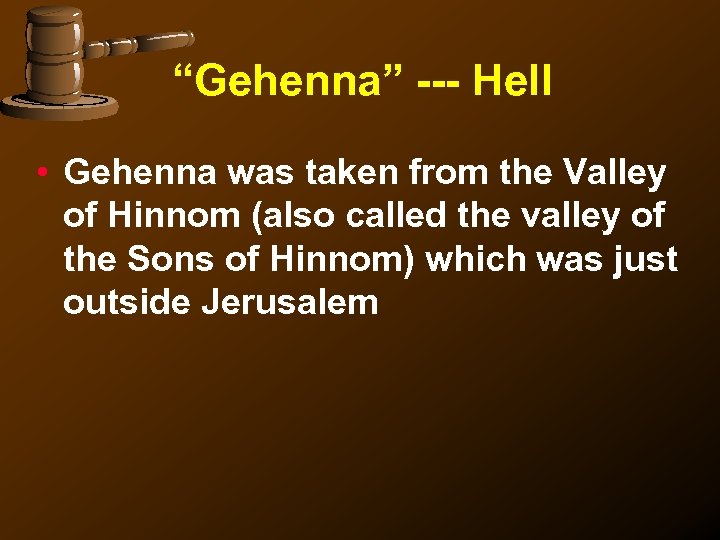 “Gehenna” --- Hell • Gehenna was taken from the Valley of Hinnom (also called
