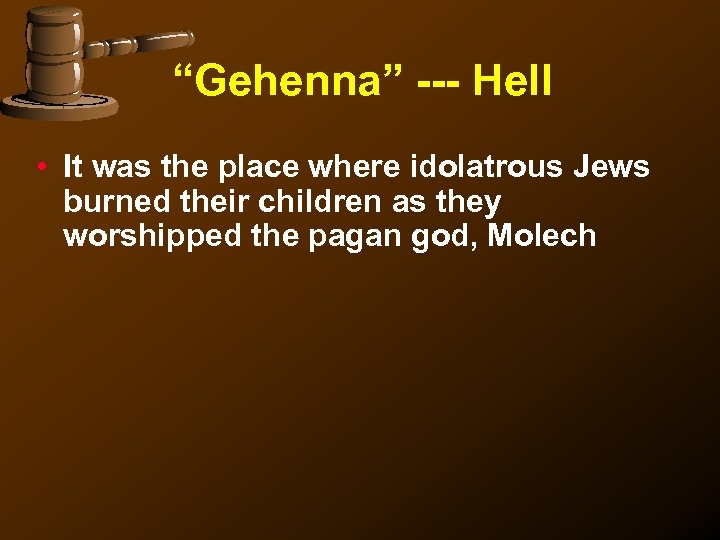 “Gehenna” --- Hell • It was the place where idolatrous Jews burned their children