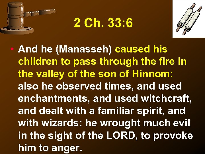 2 Ch. 33: 6 • And he (Manasseh) caused his children to pass through