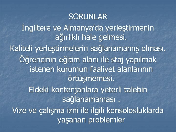 SORUNLAR İngiltere ve Almanya’da yerleştirmenin ağırlıklı hale gelmesi. Kaliteli yerleştirmelerin sağlanamamış olması. Öğrencinin eğitim