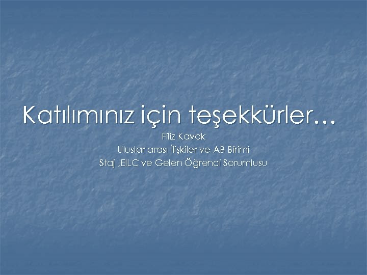 Katılımınız için teşekkürler… Filiz Kavak Uluslar arası İlişkiler ve AB Birimi Staj , EILC