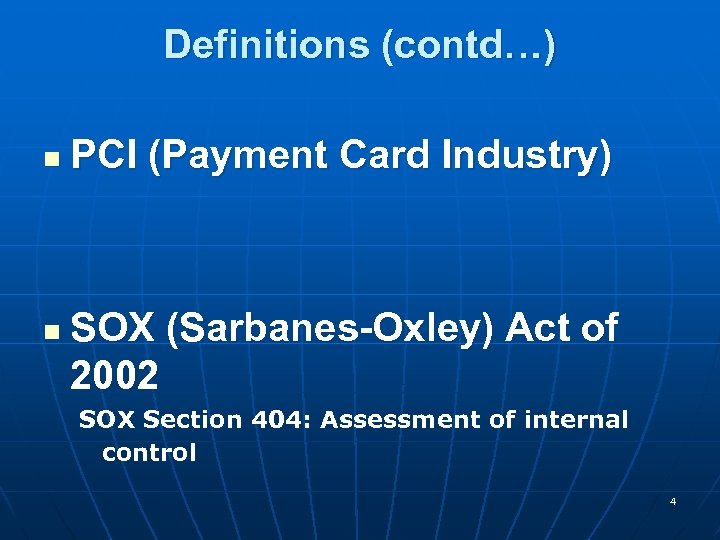 Definitions (contd…) n n PCI (Payment Card Industry) SOX (Sarbanes-Oxley) Act of 2002 SOX