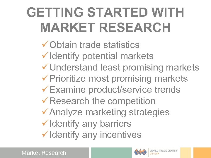 GETTING STARTED WITH MARKET RESEARCH ü Obtain trade statistics ü Identify potential markets ü