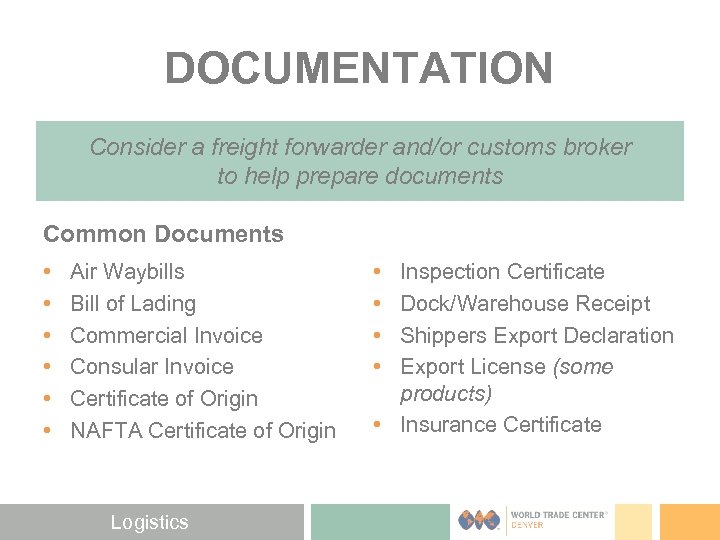 DOCUMENTATION Consider a freight forwarder and/or customs broker to help prepare documents Common Documents