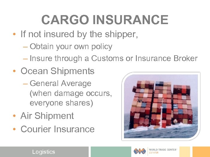 CARGO INSURANCE • If not insured by the shipper, – Obtain your own policy