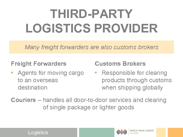 THIRD-PARTY LOGISTICS PROVIDER Many freight forwarders are also customs brokers Freight Forwarders • Agents