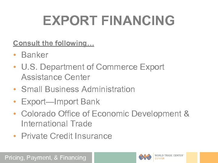 EXPORT FINANCING Consult the following… • Banker • U. S. Department of Commerce Export