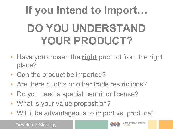 If you intend to import… DO YOU UNDERSTAND YOUR PRODUCT? • Have you chosen