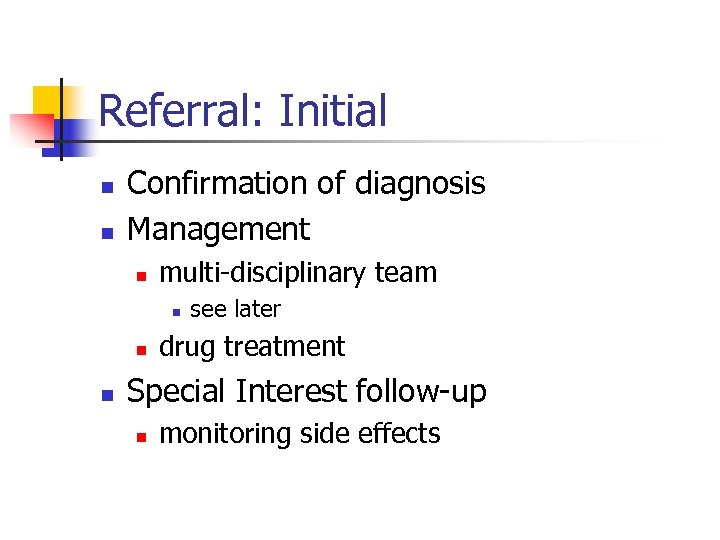 Referral: Initial n n Confirmation of diagnosis Management n multi-disciplinary team n n n