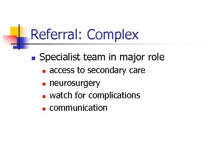 Referral: Complex n Specialist team in major role n n access to secondary care
