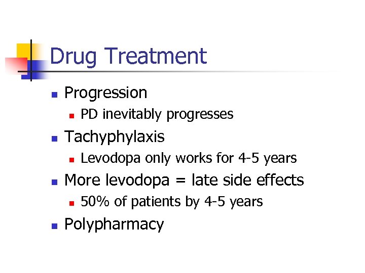Drug Treatment n Progression n n Tachyphylaxis n n Levodopa only works for 4