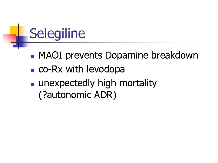 Selegiline n n n MAOI prevents Dopamine breakdown co-Rx with levodopa unexpectedly high mortality