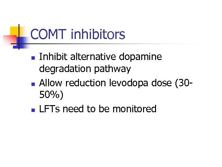 COMT inhibitors n n n Inhibit alternative dopamine degradation pathway Allow reduction levodopa dose