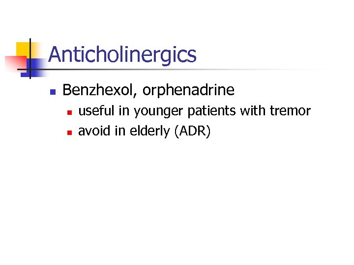 Anticholinergics n Benzhexol, orphenadrine n n useful in younger patients with tremor avoid in