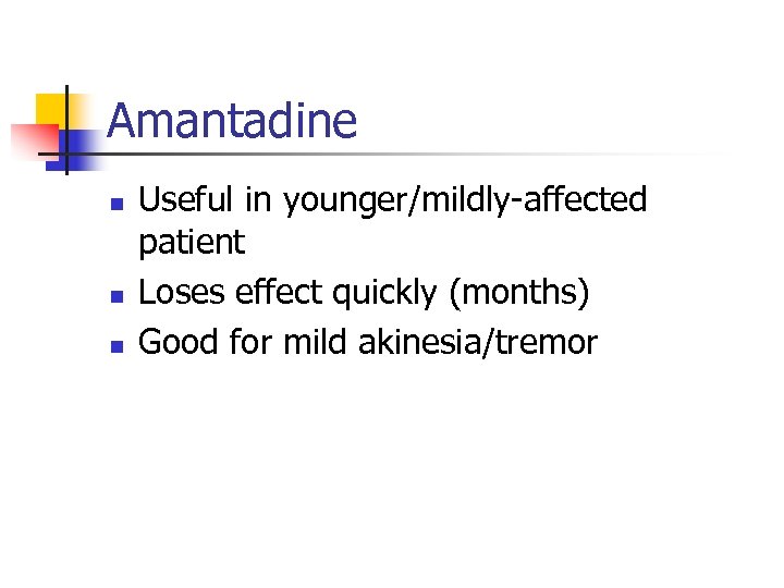 Amantadine n n n Useful in younger/mildly-affected patient Loses effect quickly (months) Good for