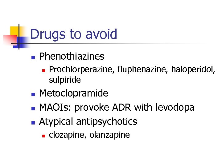 Drugs to avoid n Phenothiazines n n Prochlorperazine, fluphenazine, haloperidol, sulpiride Metoclopramide MAOIs: provoke