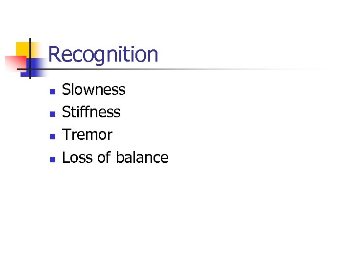 Recognition n n Slowness Stiffness Tremor Loss of balance 