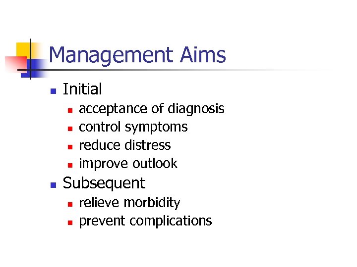 Management Aims n Initial n n n acceptance of diagnosis control symptoms reduce distress