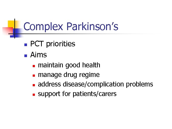 Complex Parkinson’s n n PCT priorities Aims n n maintain good health manage drug