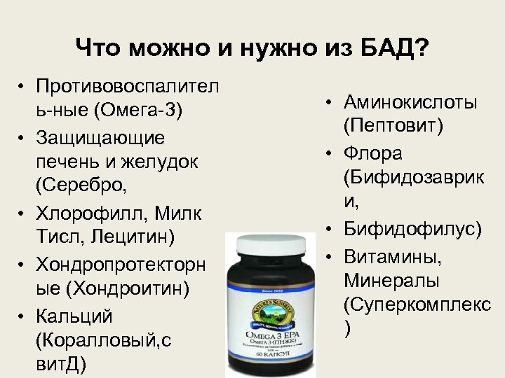 Что можно и нужно из БАД? • Противовоспалител ь ные (Омега 3) • Защищающие