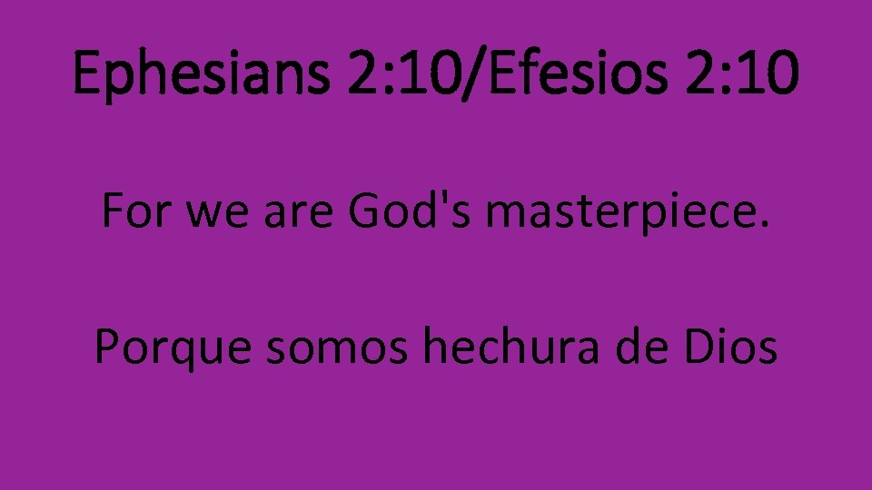 Ephesians 2: 10/Efesios 2: 10 For we are God's masterpiece. Porque somos hechura de