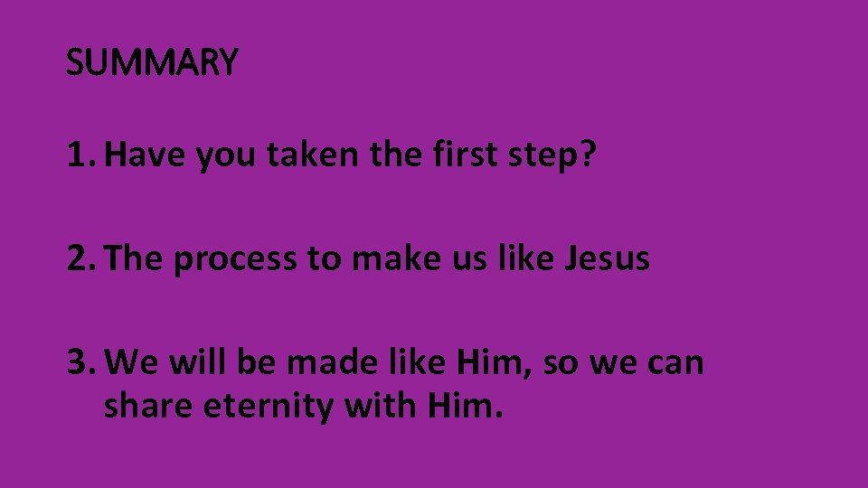 SUMMARY 1. Have you taken the first step? 2. The process to make us