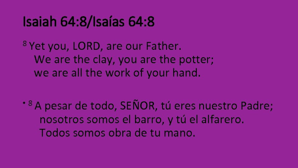 Isaiah 64: 8/Isaías 64: 8 8 Yet you, LORD, are our Father. We are