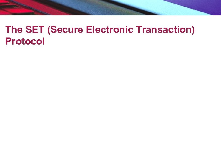 The SET (Secure Electronic Transaction) Protocol 