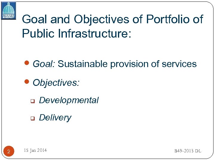 Goal and Objectives of Portfolio of Public Infrastructure: Goal: Sustainable provision of services Objectives: