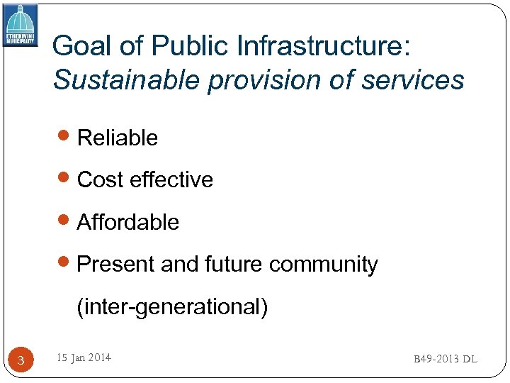 Goal of Public Infrastructure: Sustainable provision of services Reliable Cost effective Affordable Present and