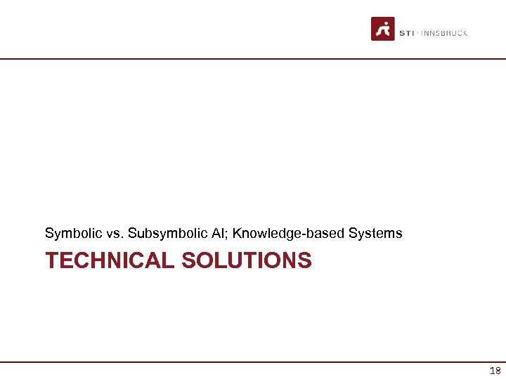 Symbolic vs. Subsymbolic AI; Knowledge-based Systems TECHNICAL SOLUTIONS 18 18 