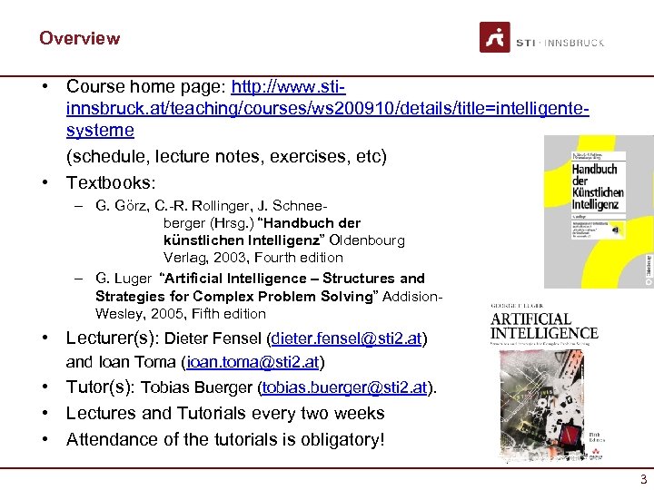 Overview • Course home page: http: //www. stiinnsbruck. at/teaching/courses/ws 200910/details/title=intelligentesysteme (schedule, lecture notes, exercises,