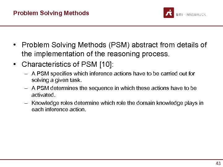 Problem Solving Methods • Problem Solving Methods (PSM) abstract from details of the implementation