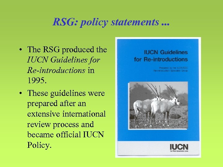 RSG: policy statements. . . • The RSG produced the IUCN Guidelines for Re-introductions