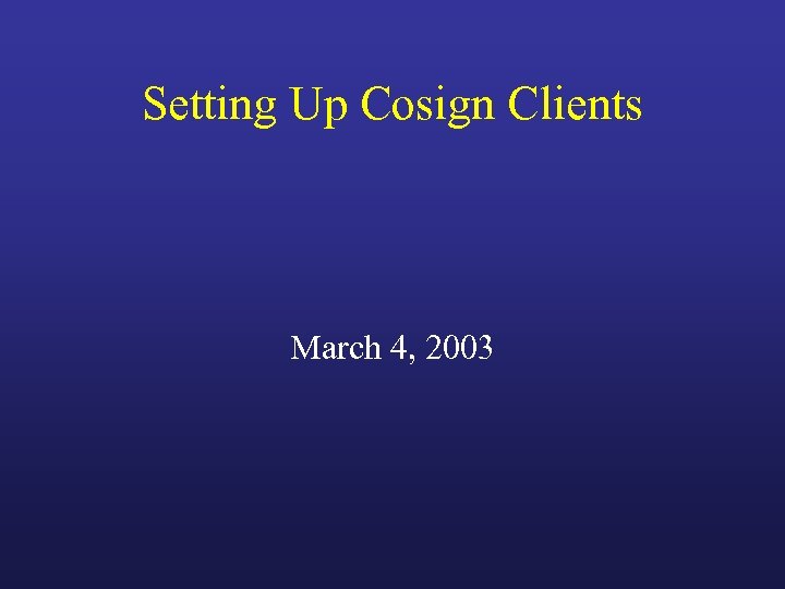 Setting Up Cosign Clients March 4, 2003 