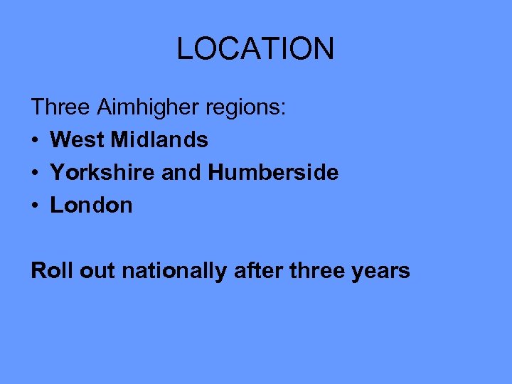 LOCATION Three Aimhigher regions: • West Midlands • Yorkshire and Humberside • London Roll