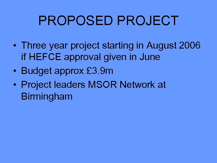PROPOSED PROJECT • Three year project starting in August 2006 if HEFCE approval given