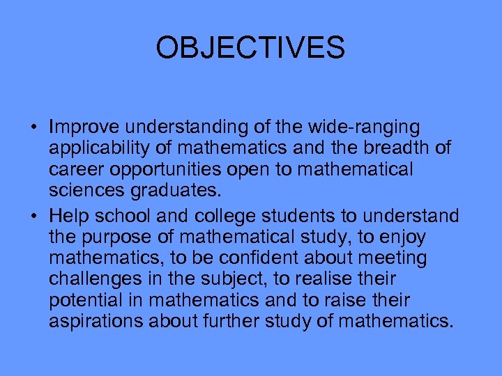 OBJECTIVES • Improve understanding of the wide-ranging applicability of mathematics and the breadth of