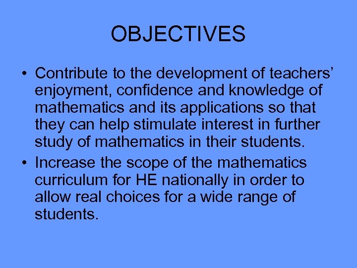 OBJECTIVES • Contribute to the development of teachers’ enjoyment, confidence and knowledge of mathematics