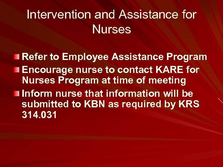 Intervention and Assistance for Nurses Refer to Employee Assistance Program Encourage nurse to contact
